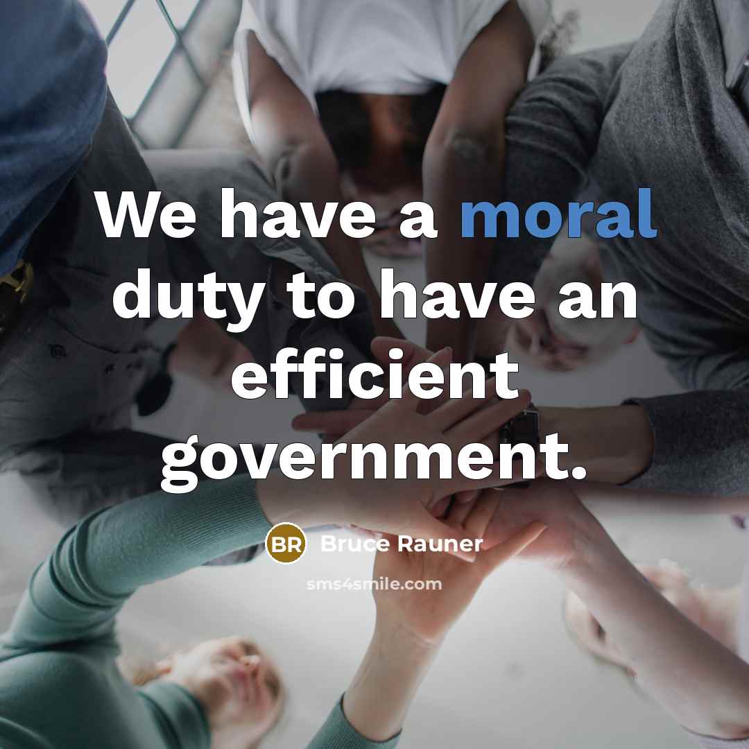 “We have a moral duty to have an efficient government.” quote by Bruce Rauner