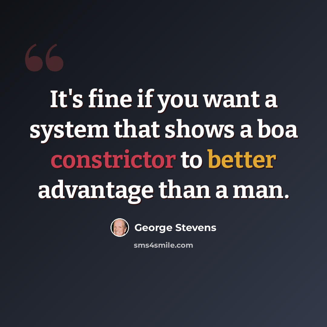 “It's fine if you want a system that shows a boa constrictor to better advantage than a man.” quote by George Stevens