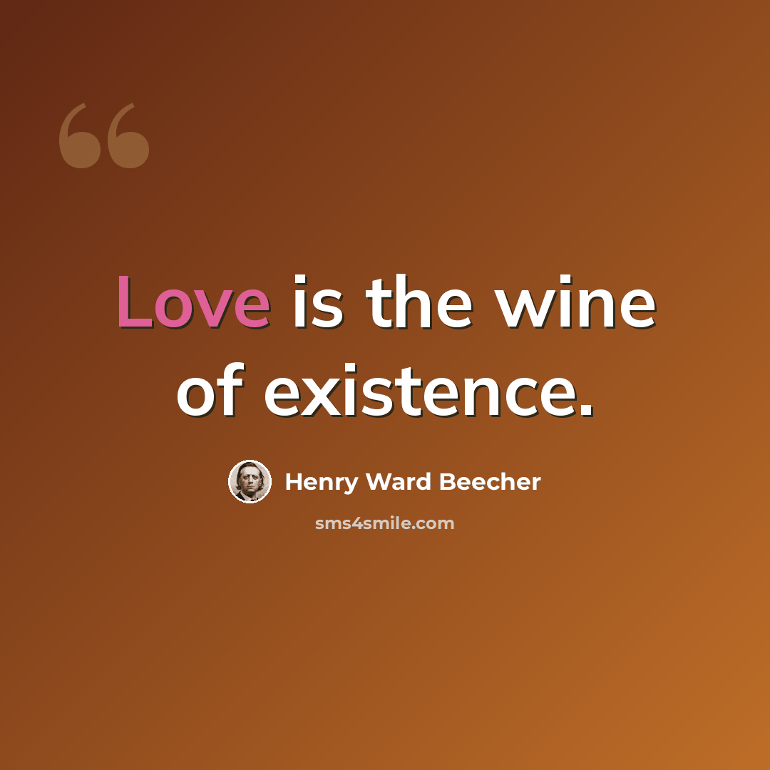 “Love is the wine of existence.” quote by Henry Ward Beecher
