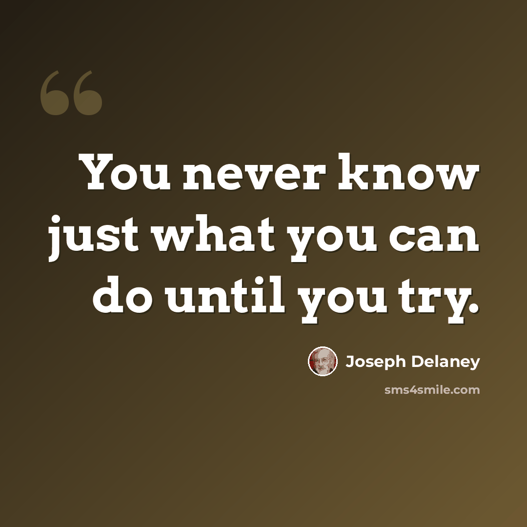 “You never know just what you can do until you try.” quote by Joseph Delaney