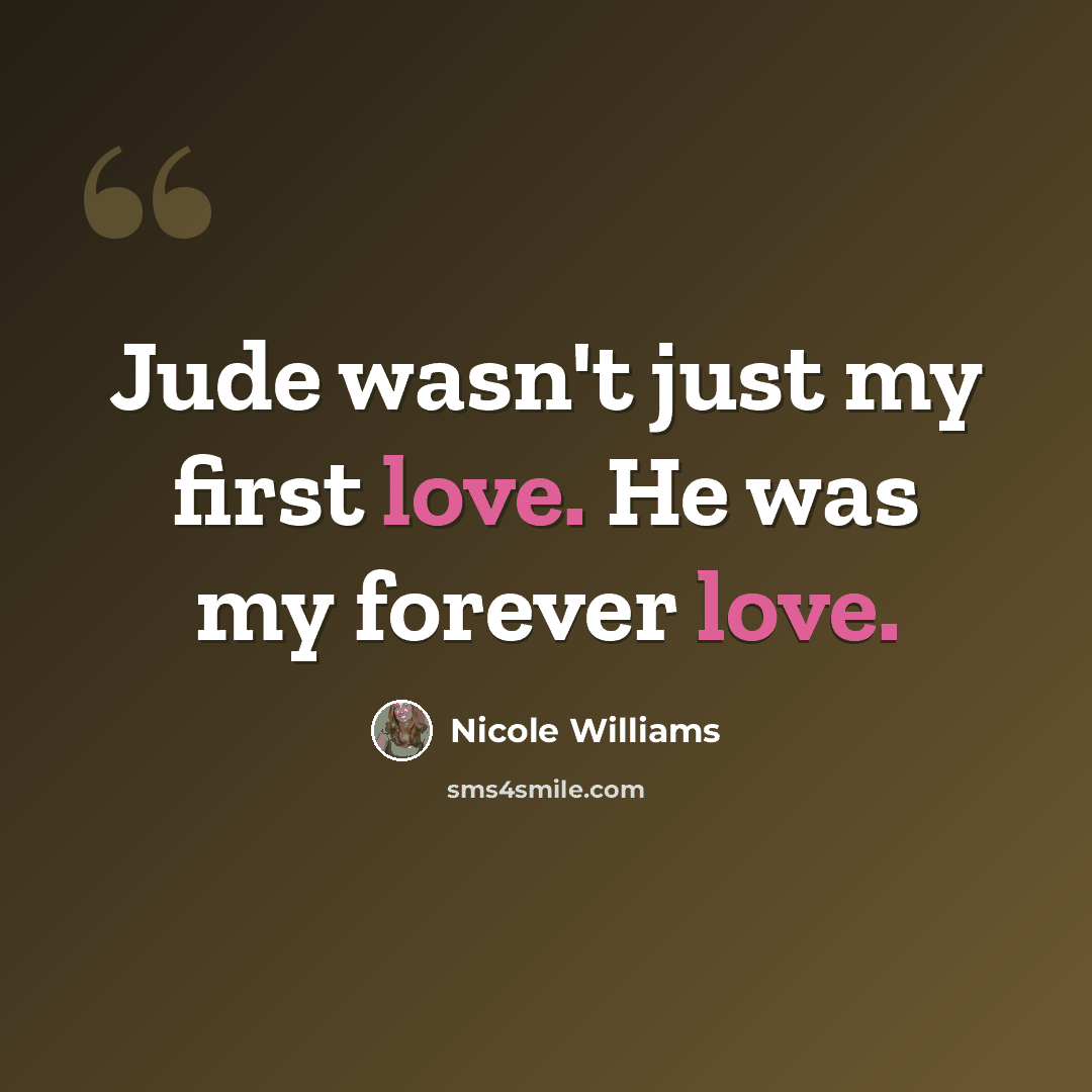 “Jude wasn't just my first love. He was my forever love.” quote by Nicole Williams