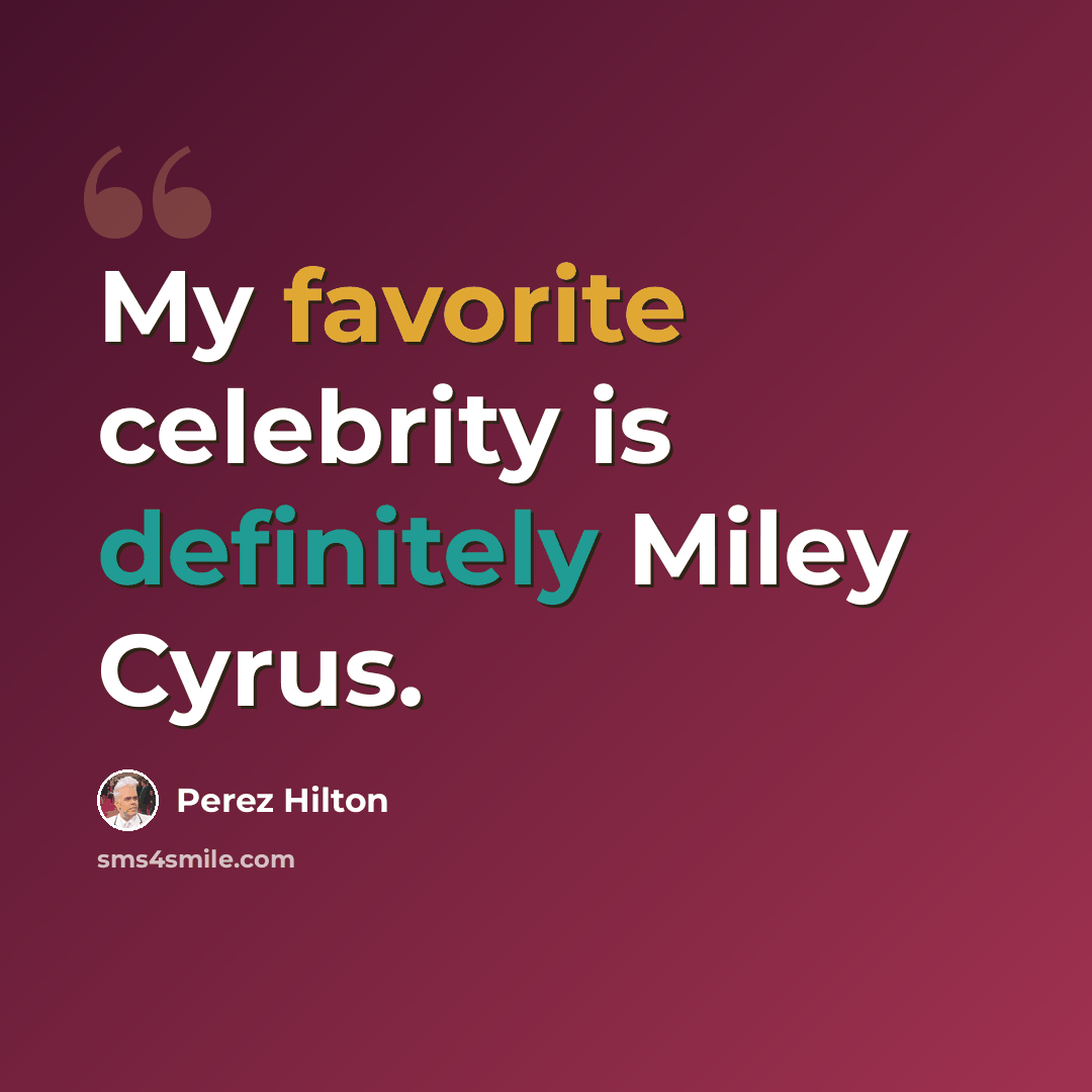 “My favorite celebrity is definitely Miley Cyrus.” quote by Perez Hilton