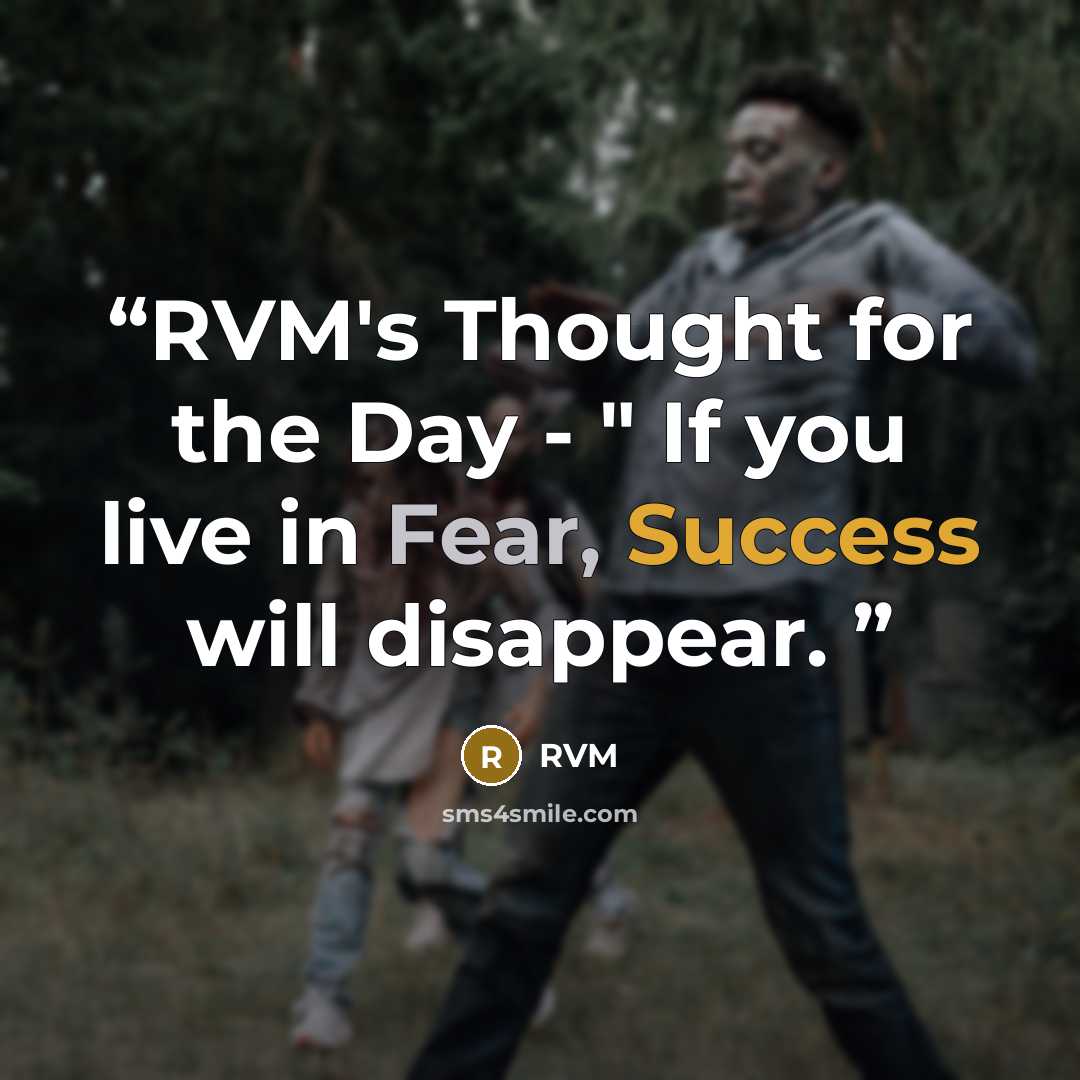 “RVM's Thought for the Day - " If you live in Fear, Success will disappear.” quote by RVM