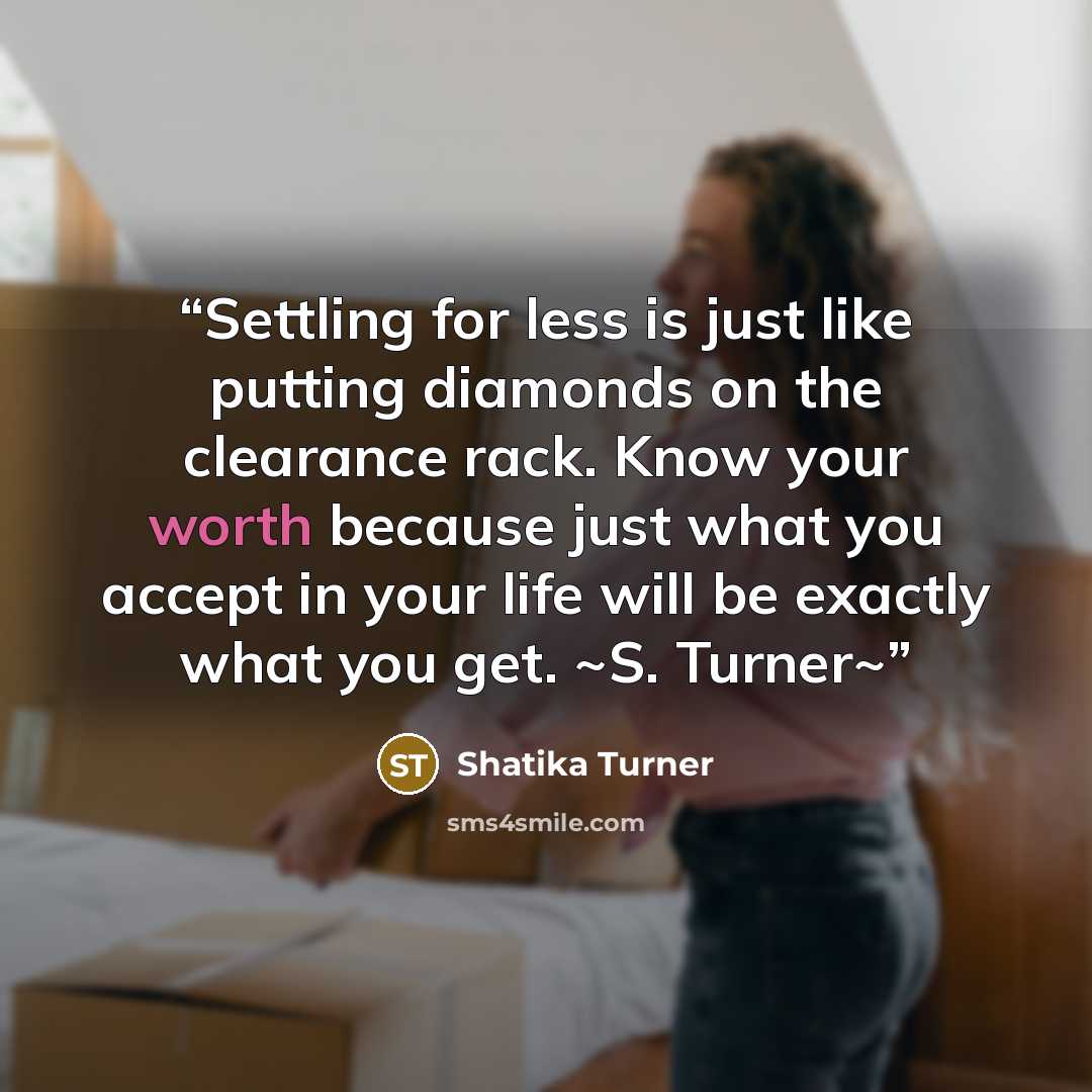 “Settling for less is just like putting diamonds on the clearance rack. Know your worth because just what you accept in your life will be exactly what you get. ~S. Turner~” quote by Shatika Turner