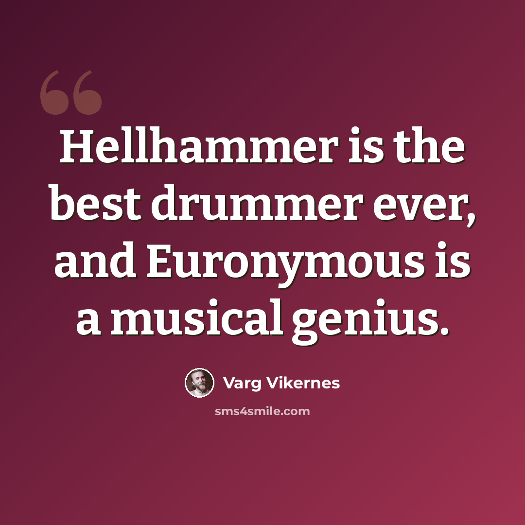 “Hellhammer is the best drummer ever, and Euronymous is a musical genius.” quote by Varg Vikernes