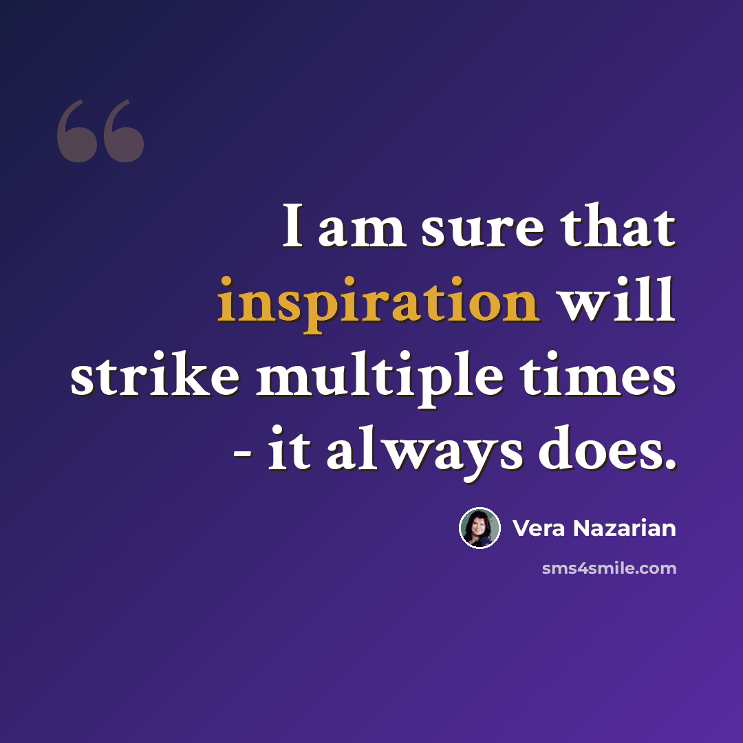 “I am sure that inspiration will strike multiple times - it always does.” quote by Vera Nazarian