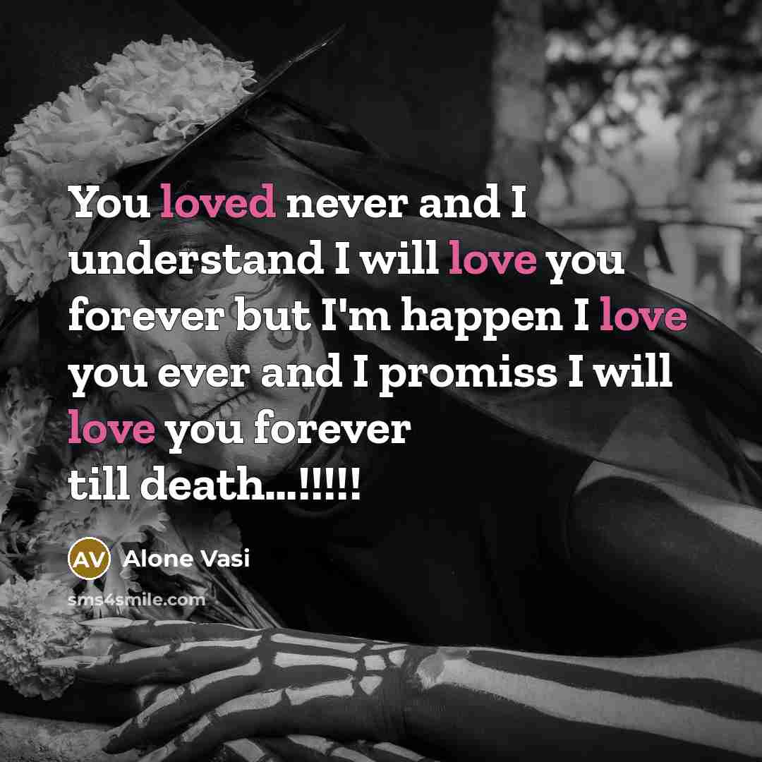 “You loved never and I understand I will love you forever but I'm happen I love you ever and I promiss I will love you forever till death…!!!!!” quote by Alone Vasi