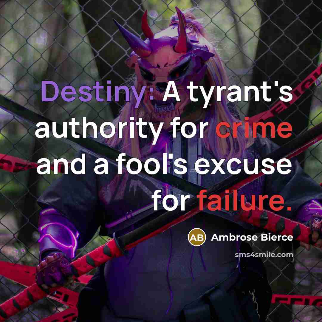 “Destiny: A tyrant's authority for crime and a fool's excuse for failure.” quote by Ambrose Bierce