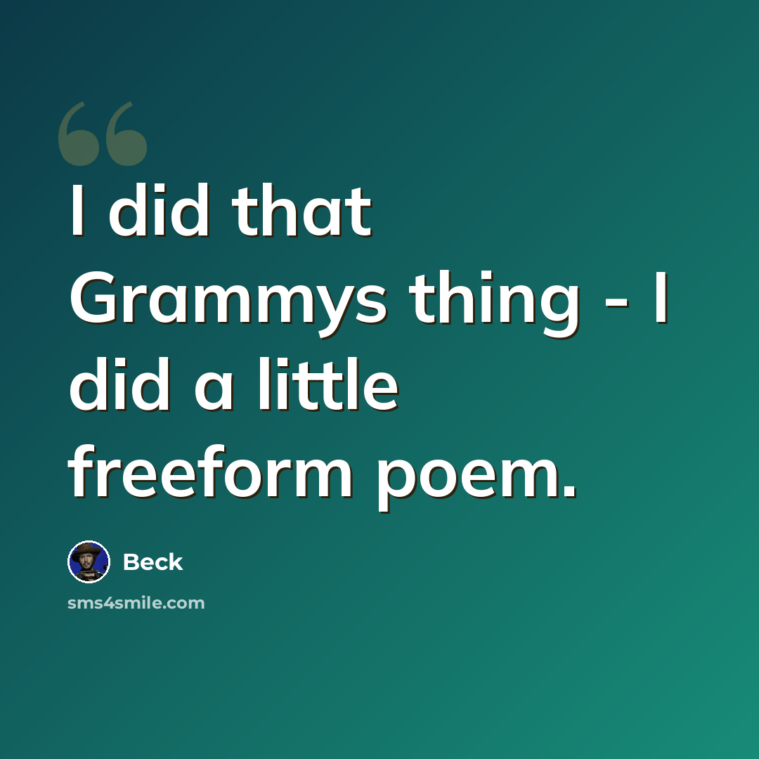 “I did that Grammys thing - I did a little freeform poem.” quote by Beck