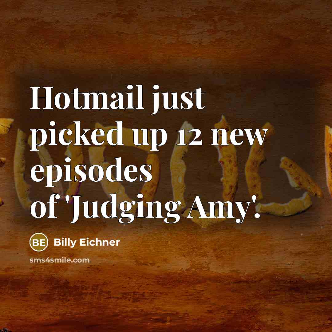 “Hotmail just picked up 12 new episodes of 'Judging Amy'.” quote by Billy Eichner