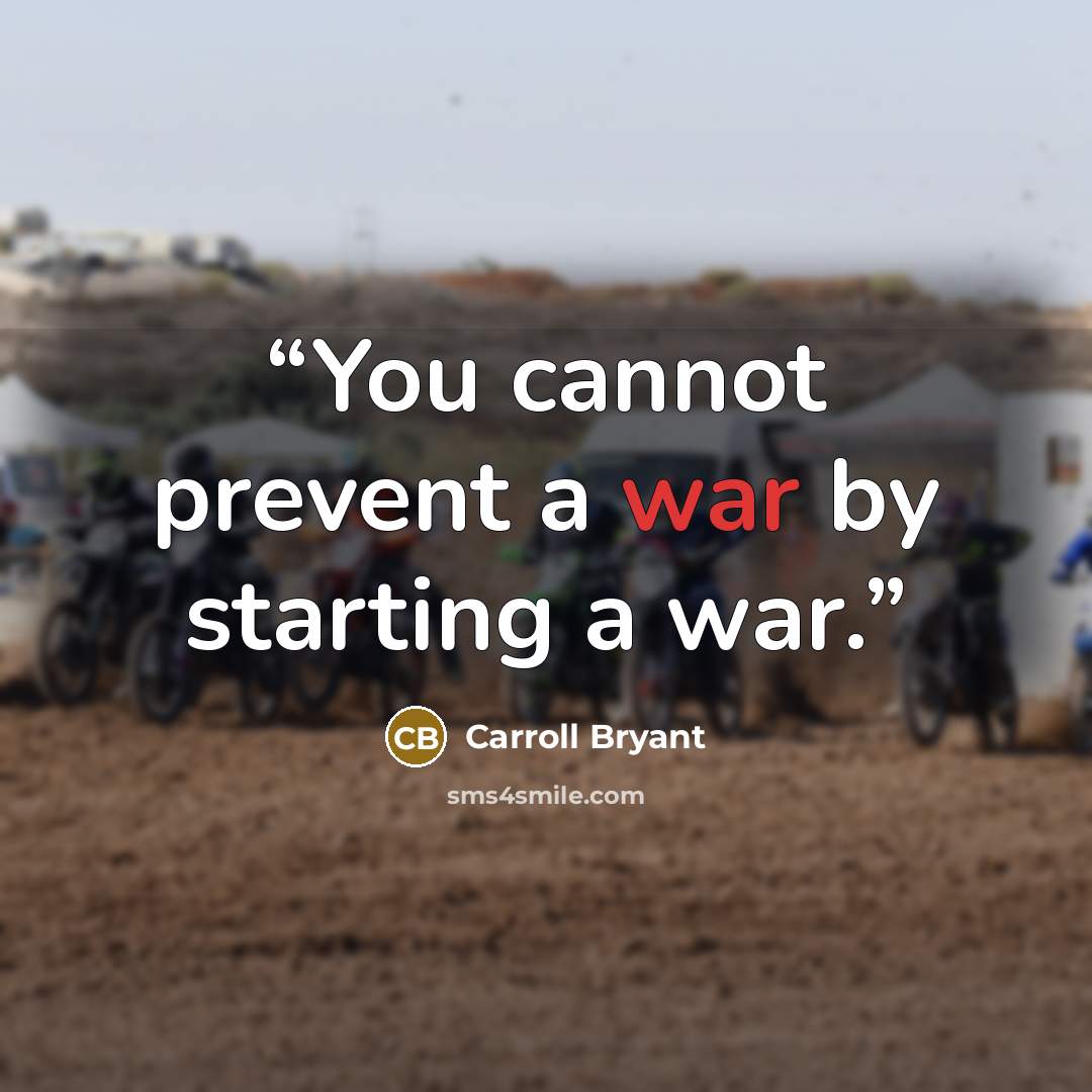 “You cannot prevent a war by starting a war.” quote by Carroll Bryant
