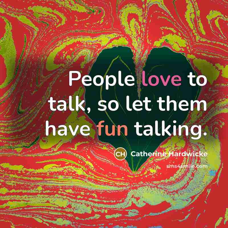“People love to talk, so let them have fun talking.” quote by Catherine Hardwicke