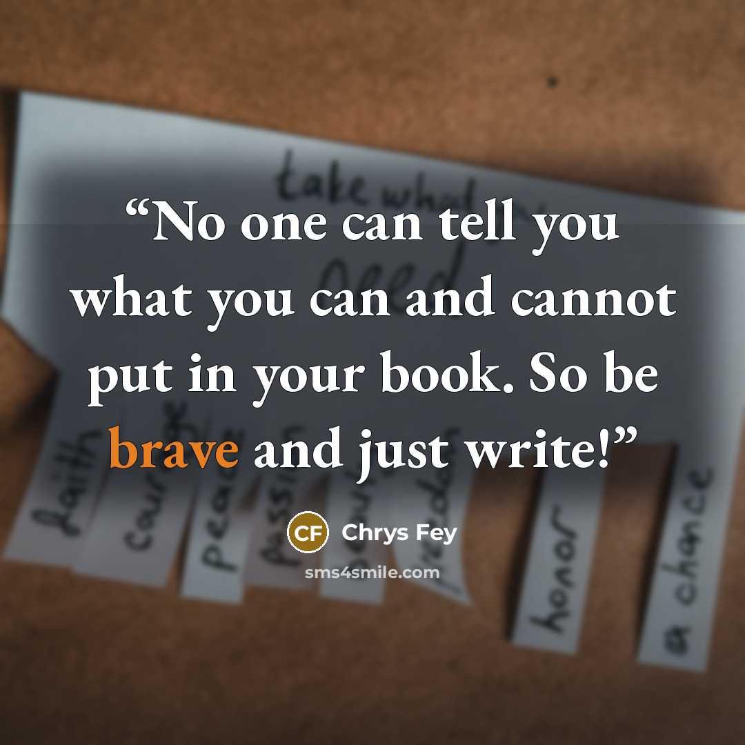 “No one can tell you what you can and cannot put in your book. So be brave and just write!” quote by Chrys Fey