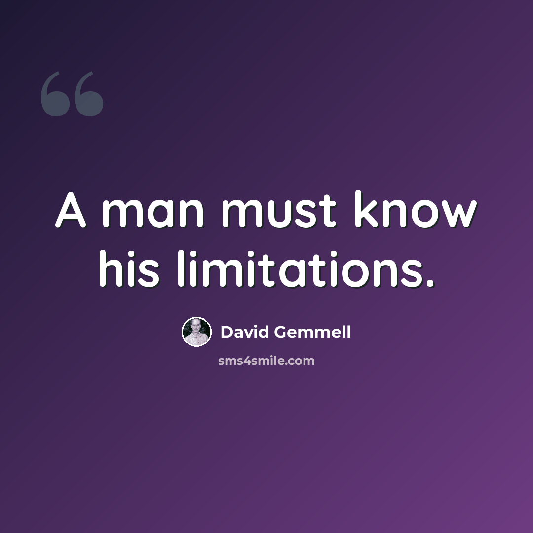 “A man must know his limitations.” quote by David Gemmell