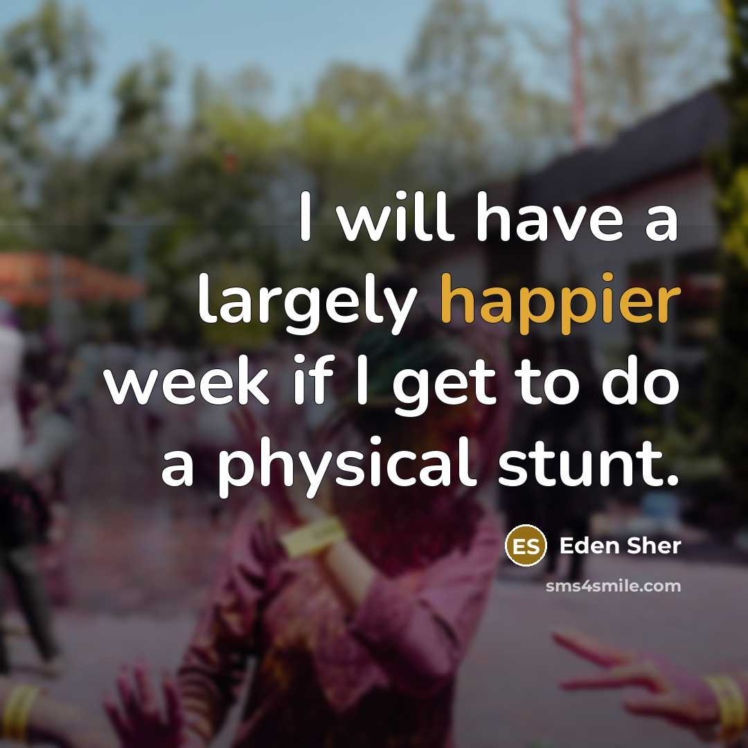 “I will have a largely happier week if I get to do a physical stunt.” quote by Eden Sher