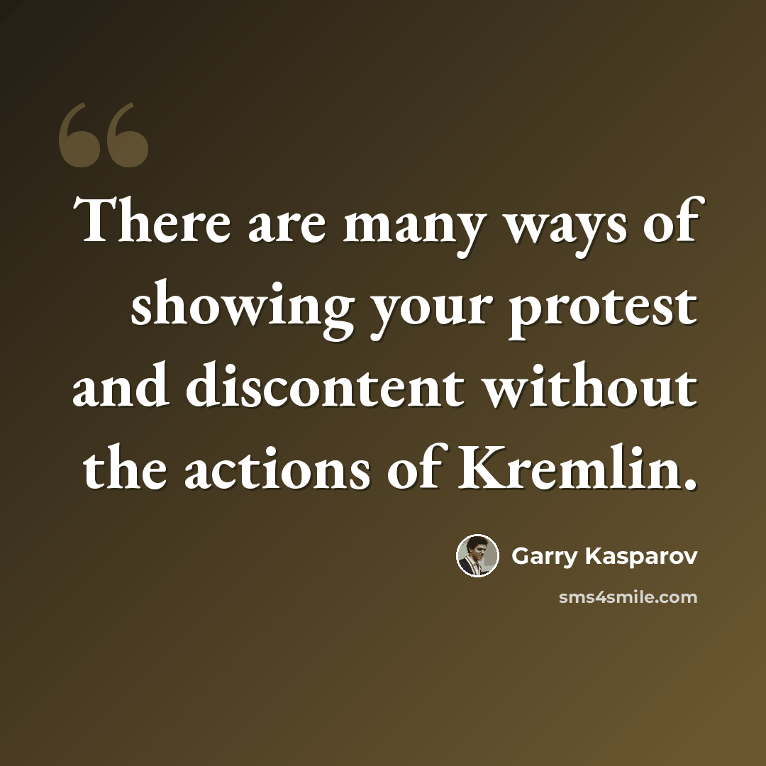 “There are many ways of showing your protest and discontent without the actions of Kremlin.” quote by Garry Kasparov