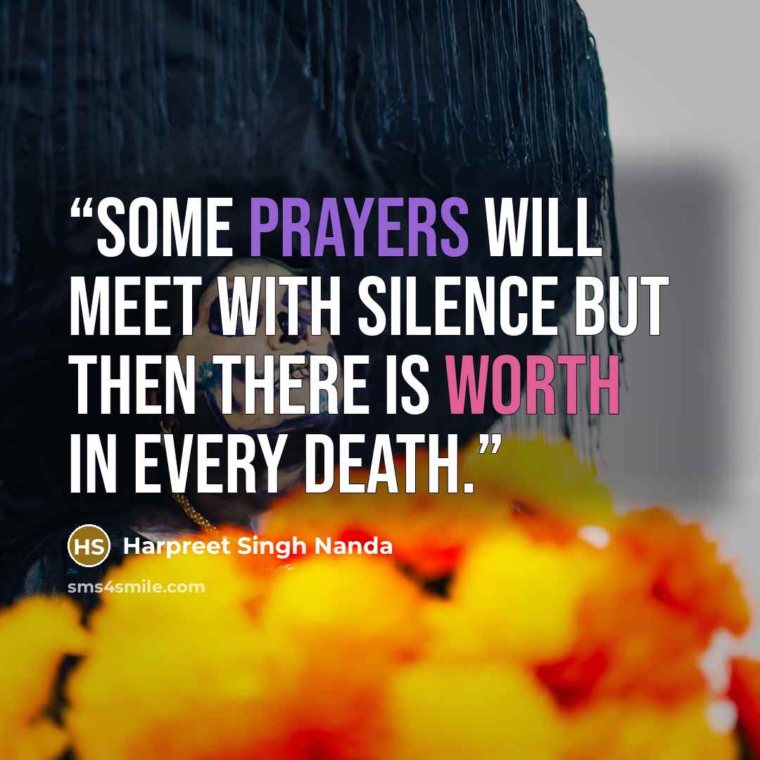 “Some prayers will meet with silence but then there is worth in every death.” quote by Harpreet Singh Nanda