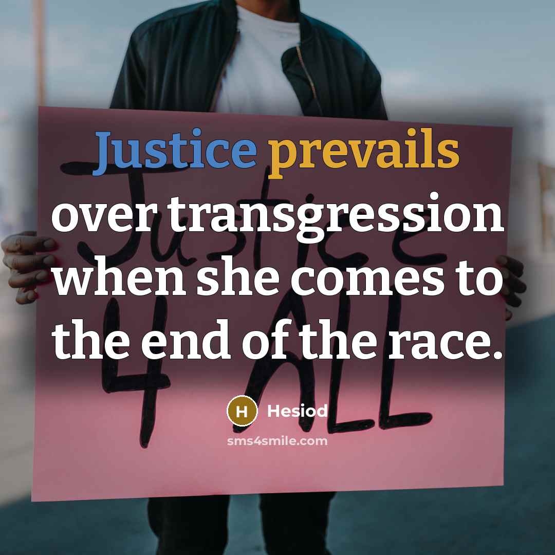 “Justice prevails over transgression when she comes to the end of the race.” quote by Hesiod