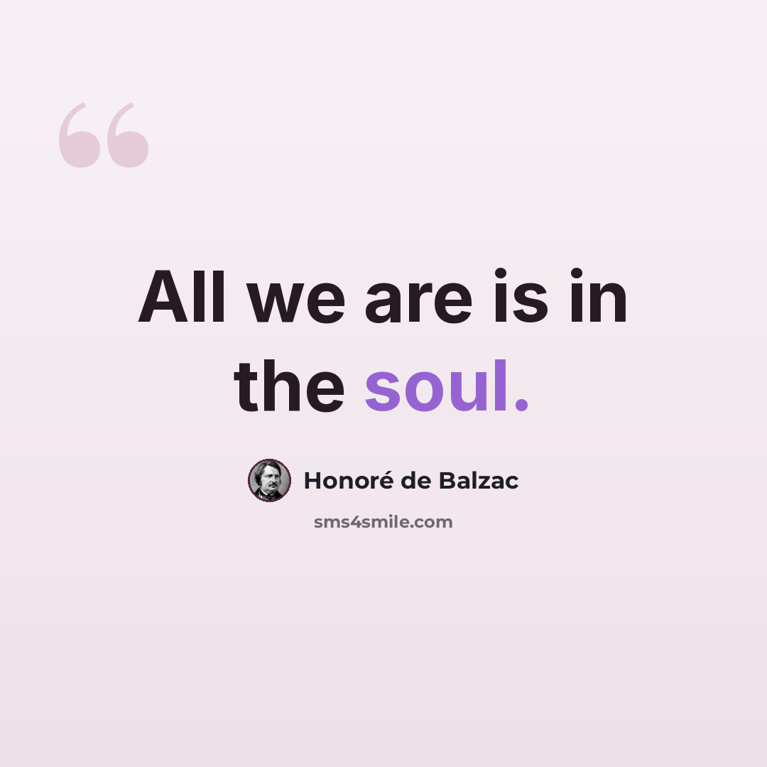 “All we are is in the soul.” quote by Honore de Balzac