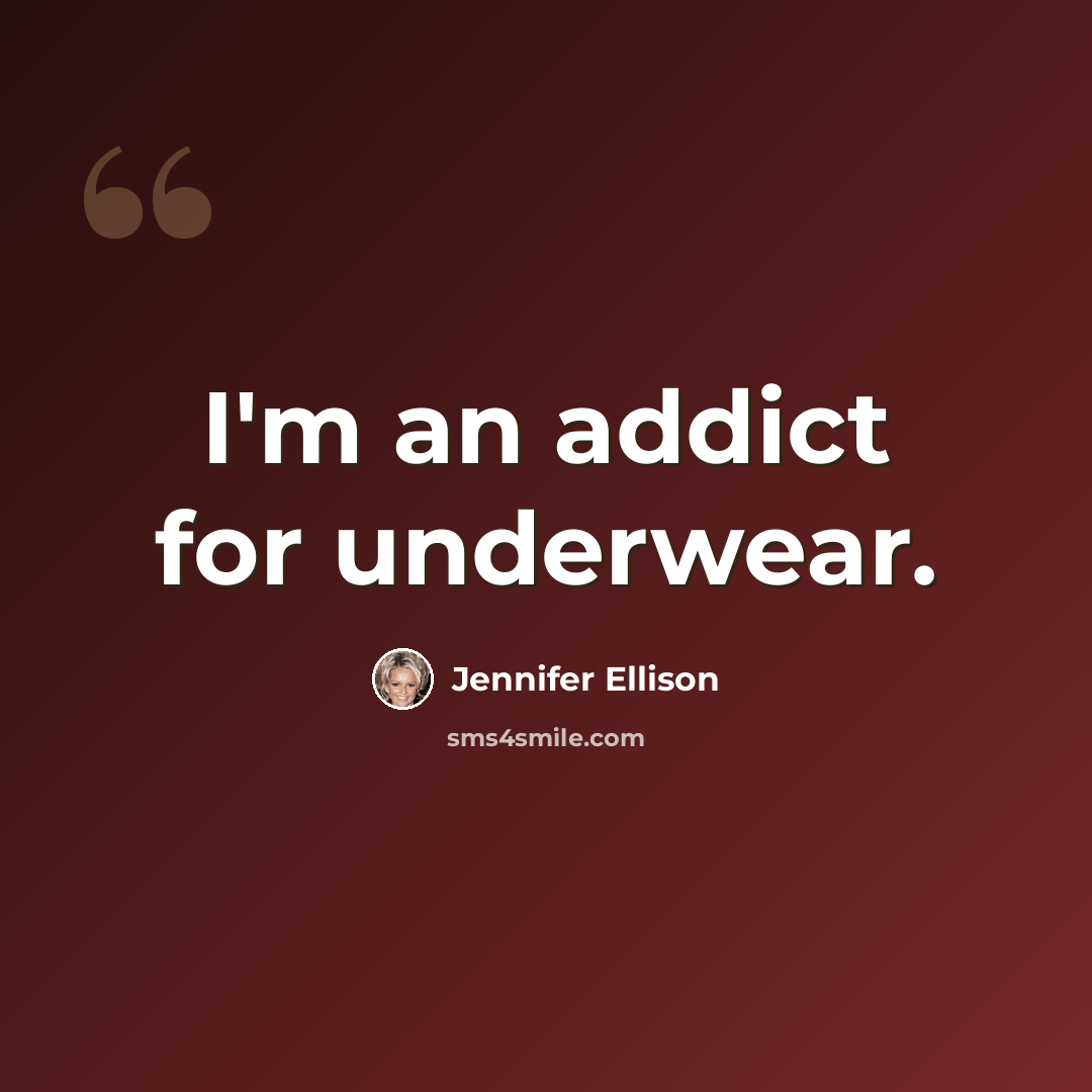 “I'm an addict for underwear.” quote by Jennifer Ellison