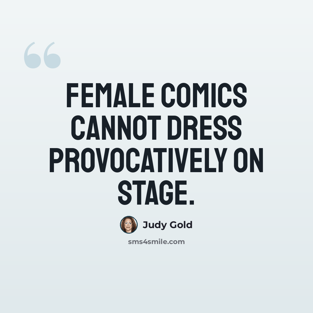 “Female comics cannot dress provocatively on stage.” quote by Judy Gold
