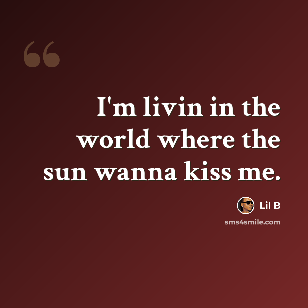 “I'm livin in the world where the sun wanna kiss me.” quote by Lil B
