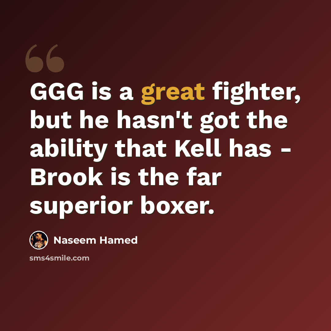 “GGG is a great fighter, but he hasn't got the ability that Kell has - Brook is the far superior boxer.” quote by Naseem Hamed