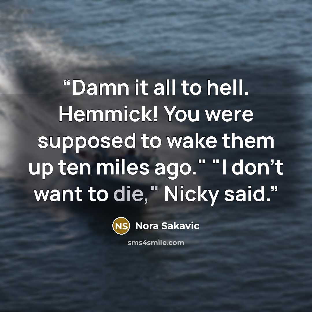 “Damn it all to hell. Hemmick! You were supposed to wake them up ten miles ago." "I don't want to die," Nicky said.” quote by Nora Sakavic