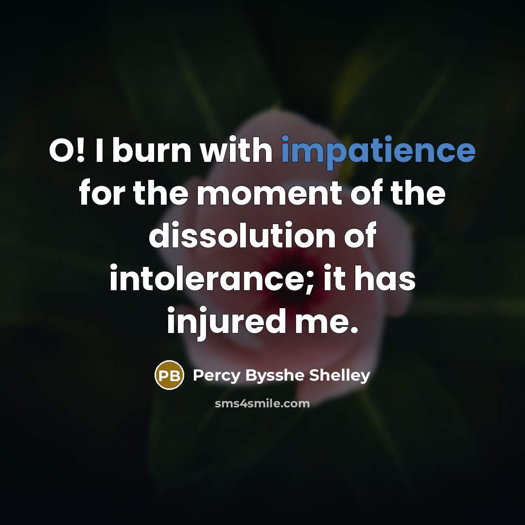 “O! I burn with impatience for the moment of the dissolution of intolerance; it has injured me.” quote by Percy Bysshe Shelley