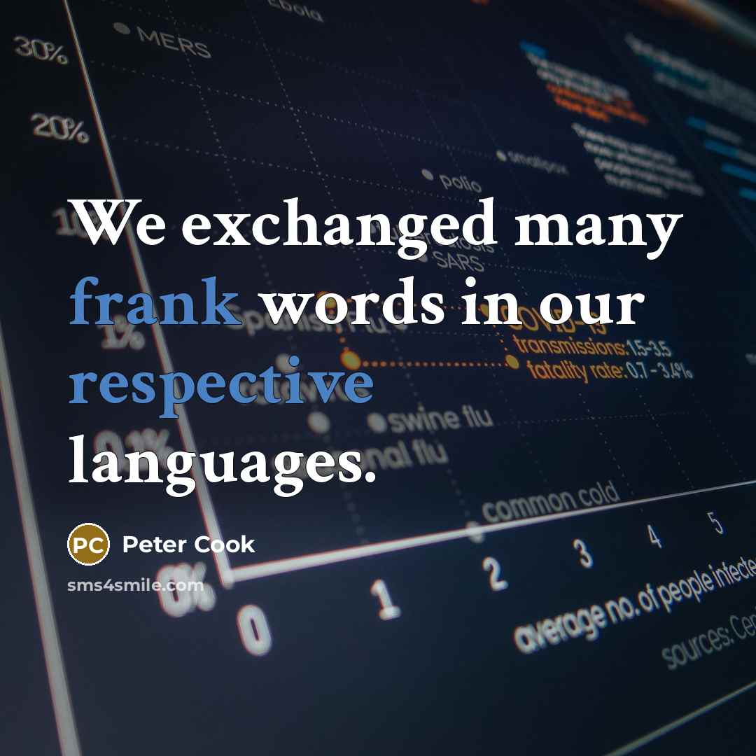 “We exchanged many frank words in our respective languages.” quote by Peter Cook