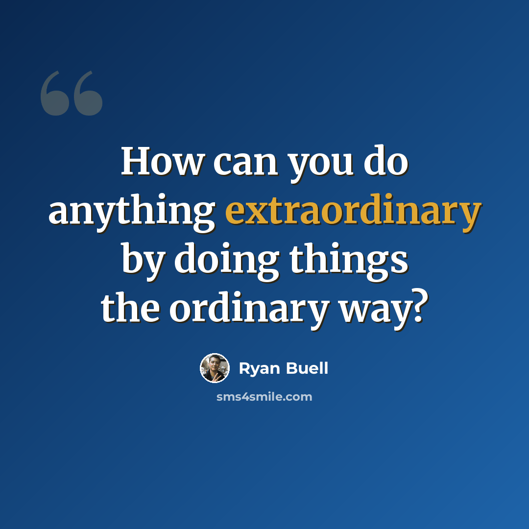 “How can you do anything extraordinary by doing things the ordinary way?” quote by Ryan Buell