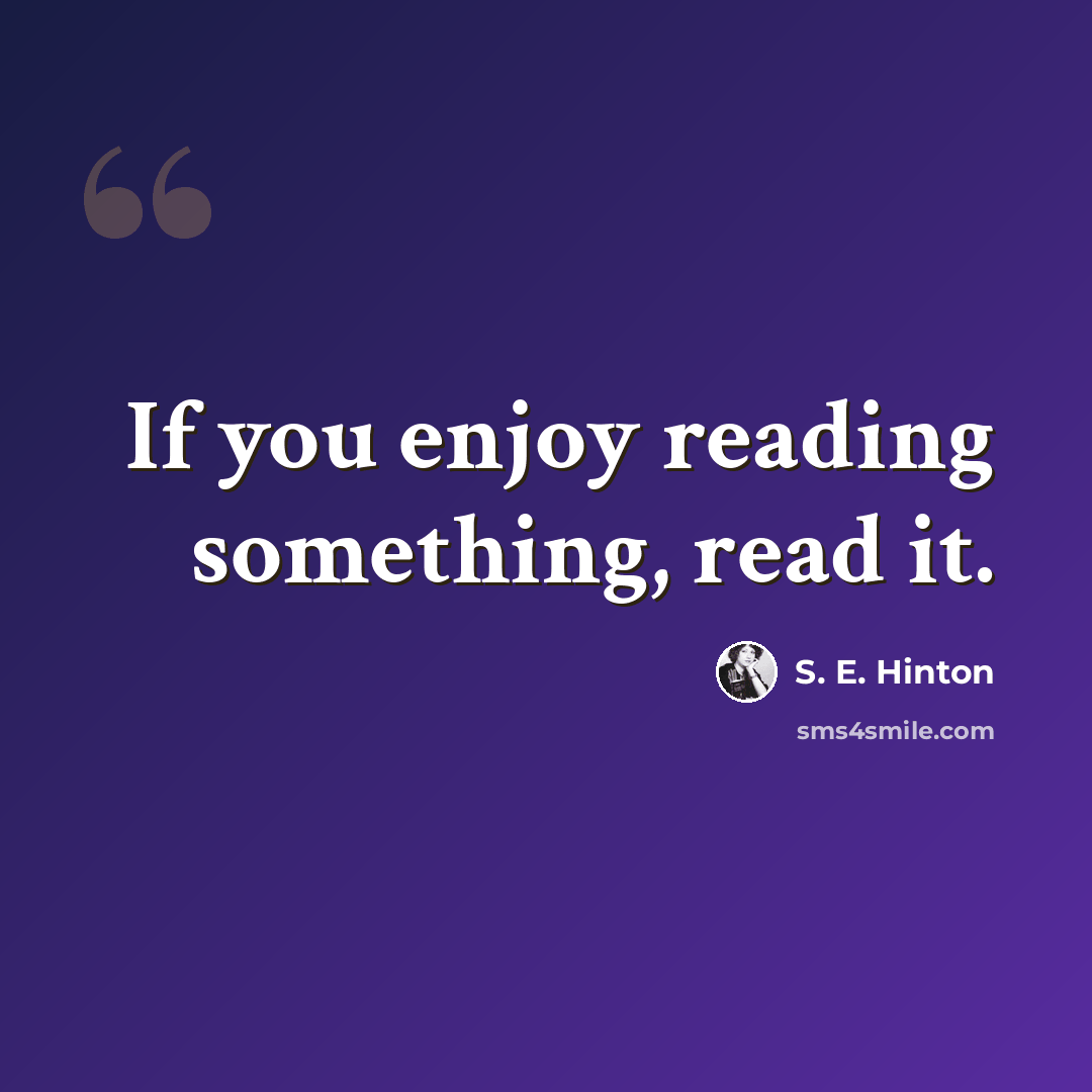 “If you enjoy reading something, read it.” quote by S. E. Hinton