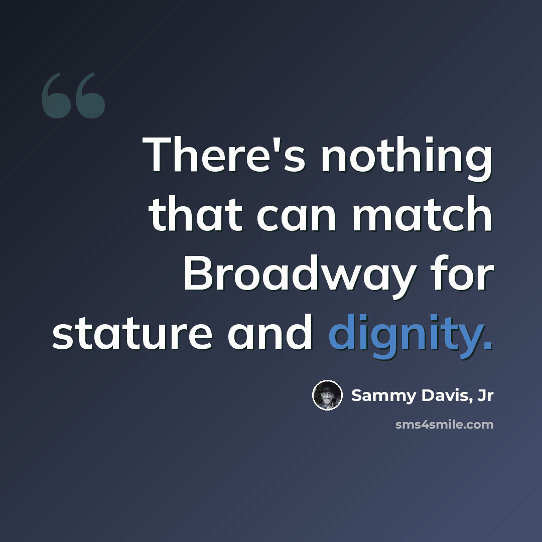 “There's nothing that can match Broadway for stature and dignity.” quote by Sammy Davis, Jr