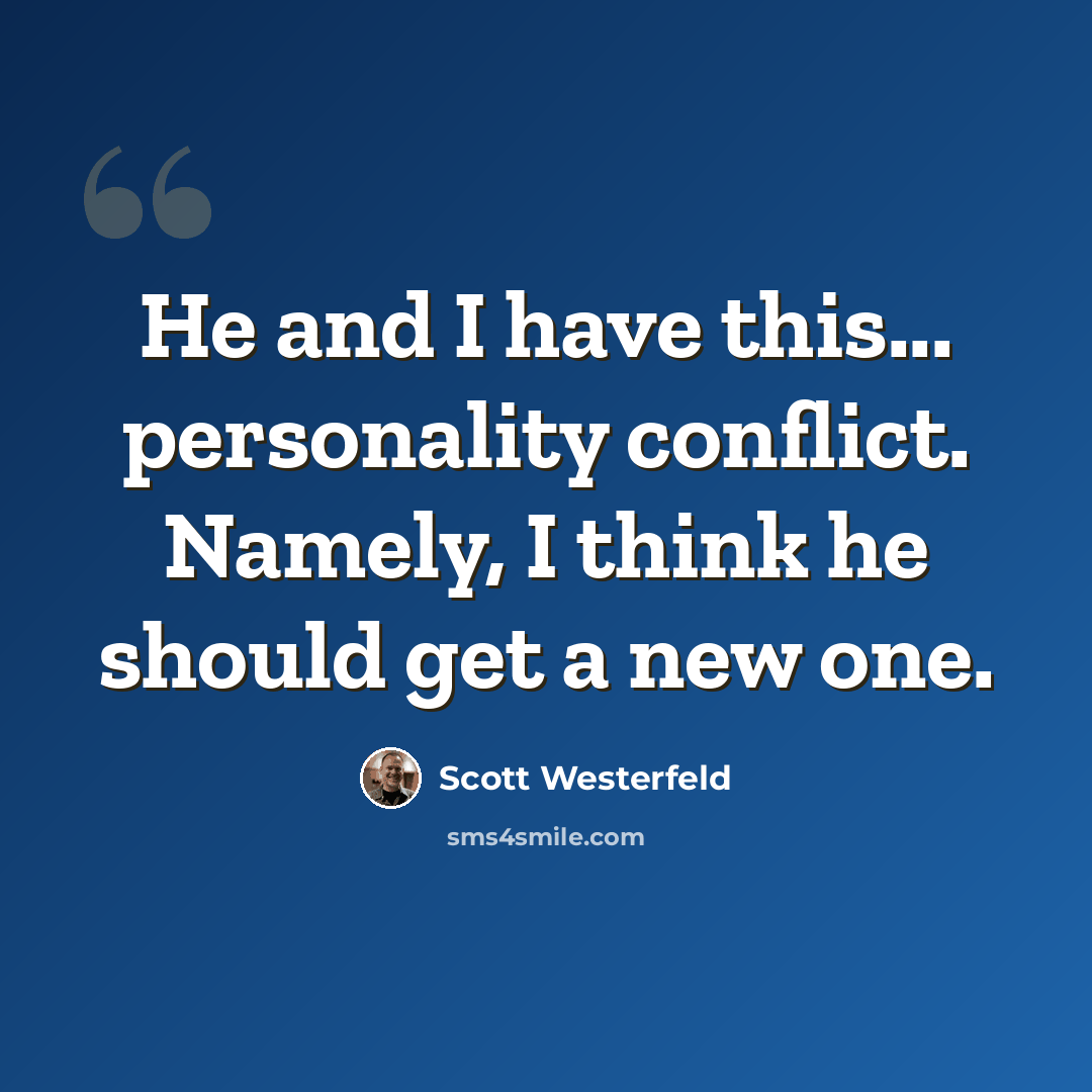 “He and I have this... personality conflict. Namely, I think he should get a new one.” quote by Scott Westerfeld