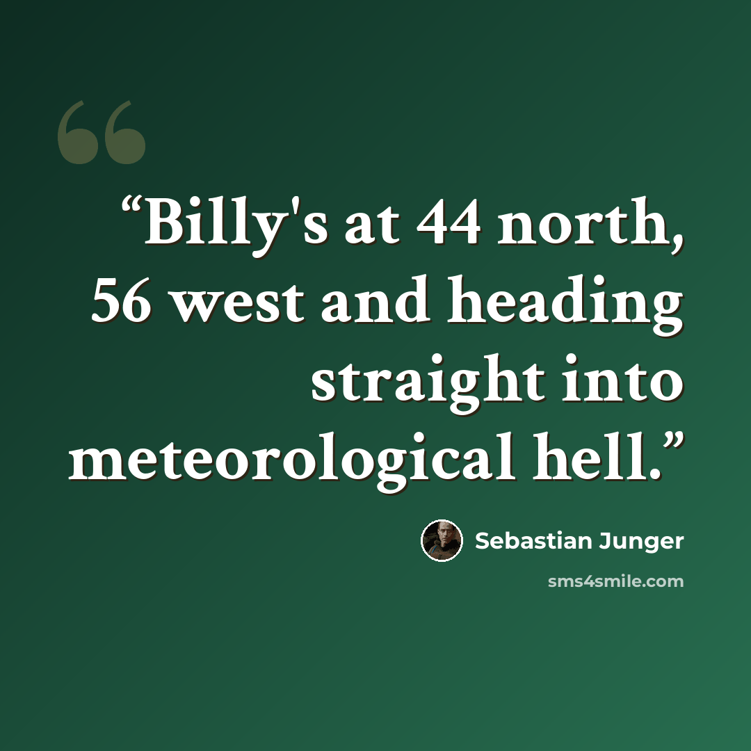 “Billy's at 44 north, 56 west and heading straight into meteorological hell.” quote by Sebastian Junger