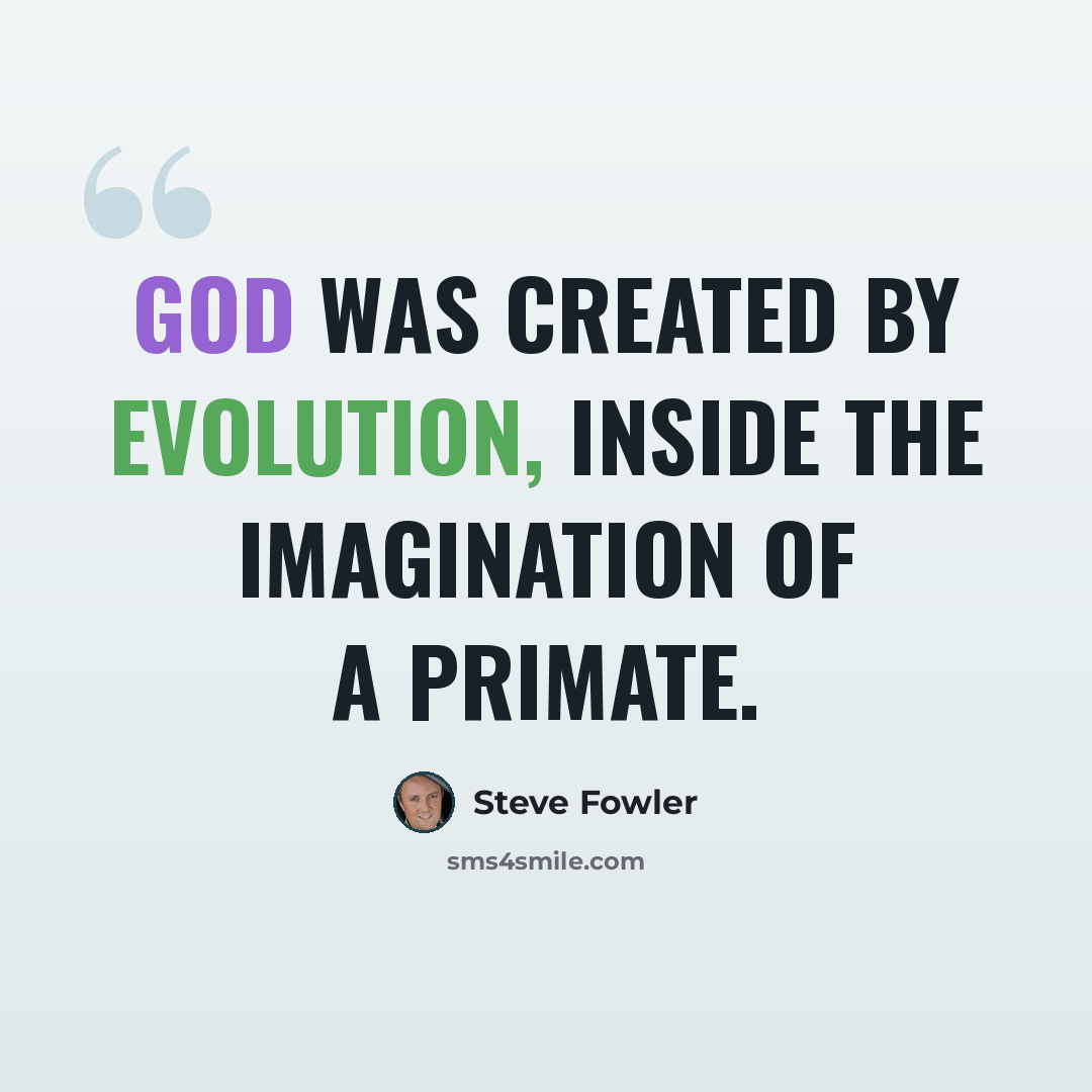 “God was created by evolution, inside the imagination of a primate.” quote by Steve Fowler