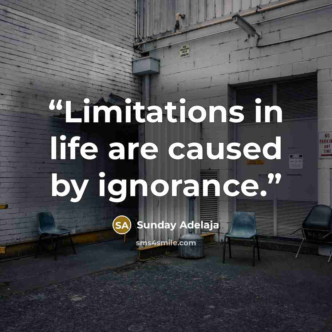 “Limitations in life are caused by ignorance.” quote by Sunday Adelaja