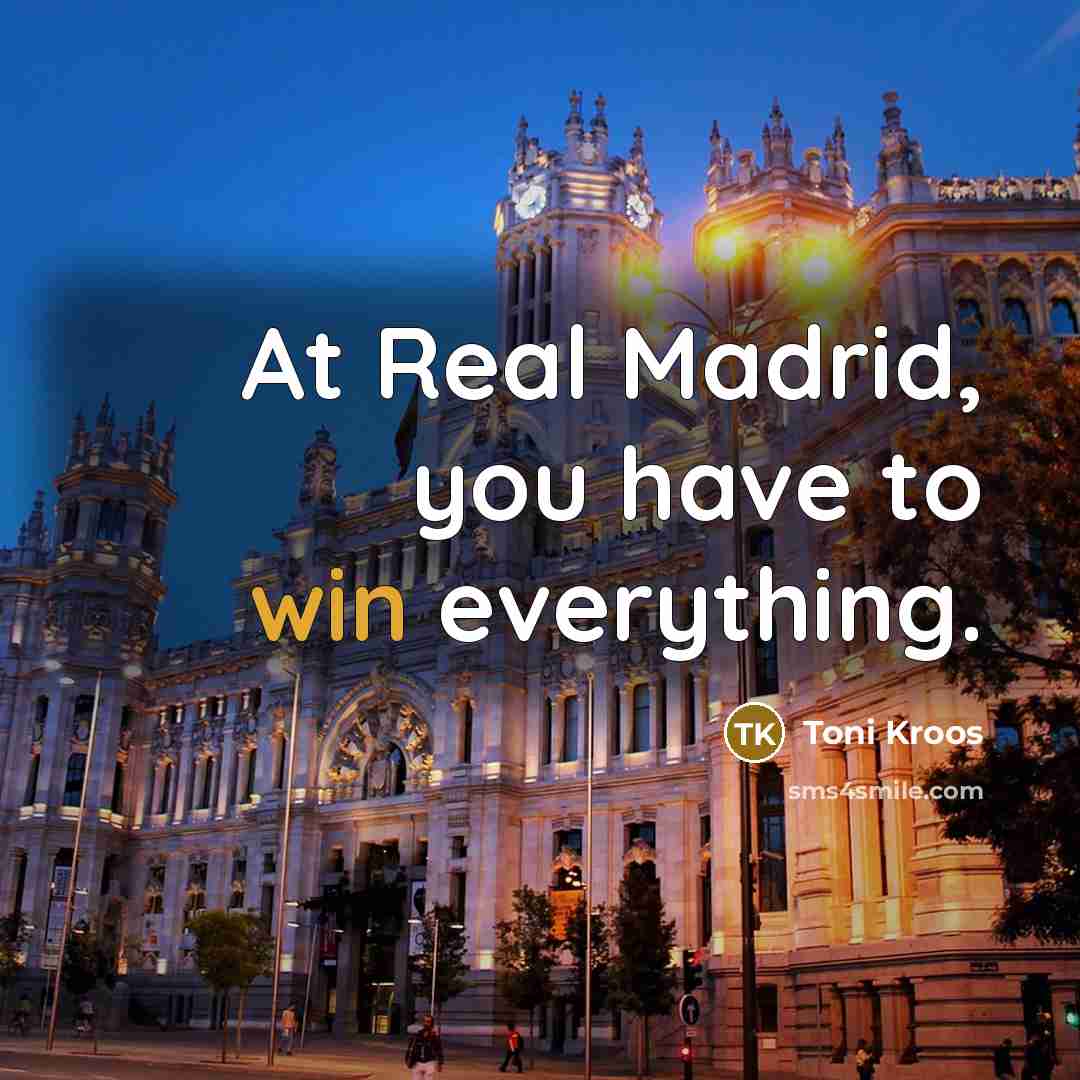 “At Real Madrid, you have to win everything.” quote by Toni Kroos