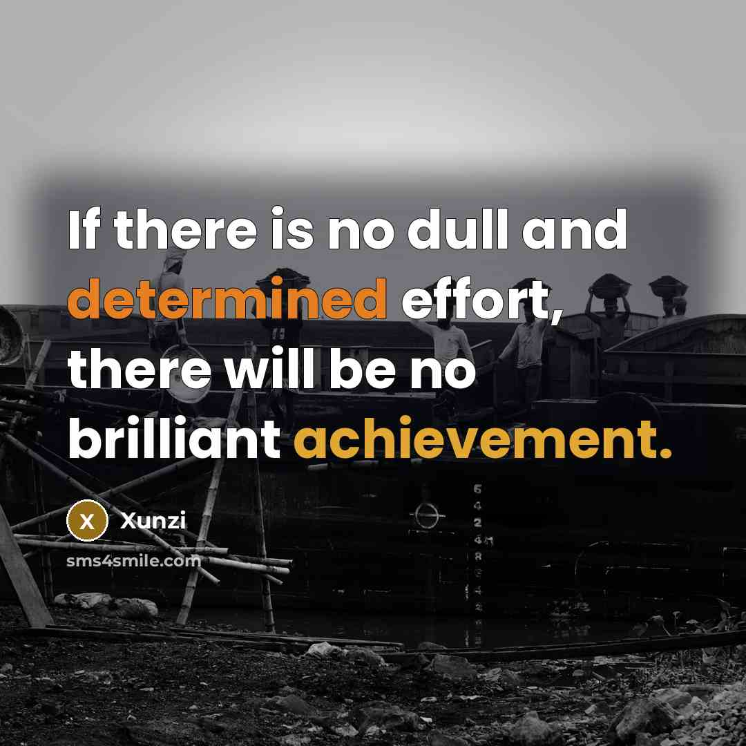 “If there is no dull and determined effort, there will be no brilliant achievement.” quote by Xunzi