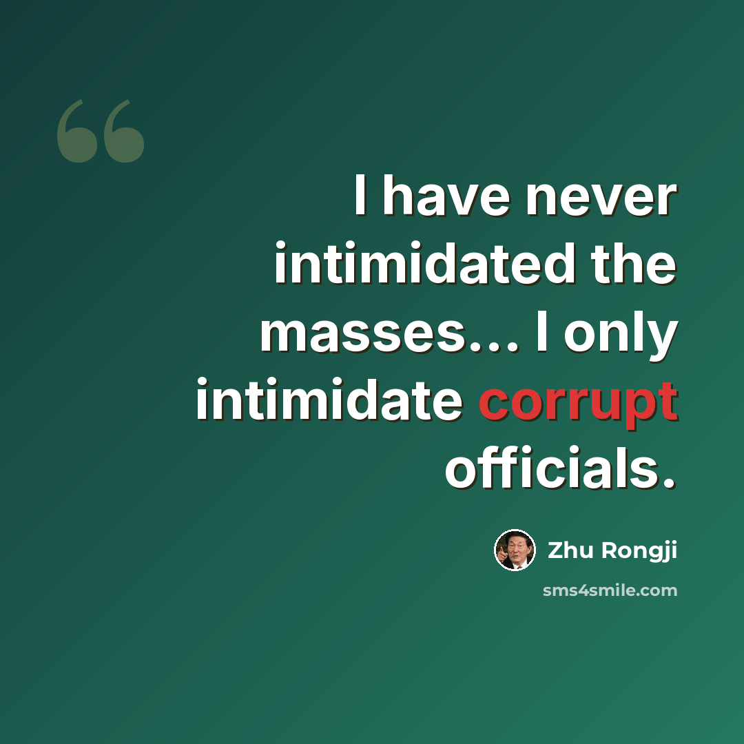 “I have never intimidated the masses... I only intimidate corrupt officials.” quote by Zhu Rongji