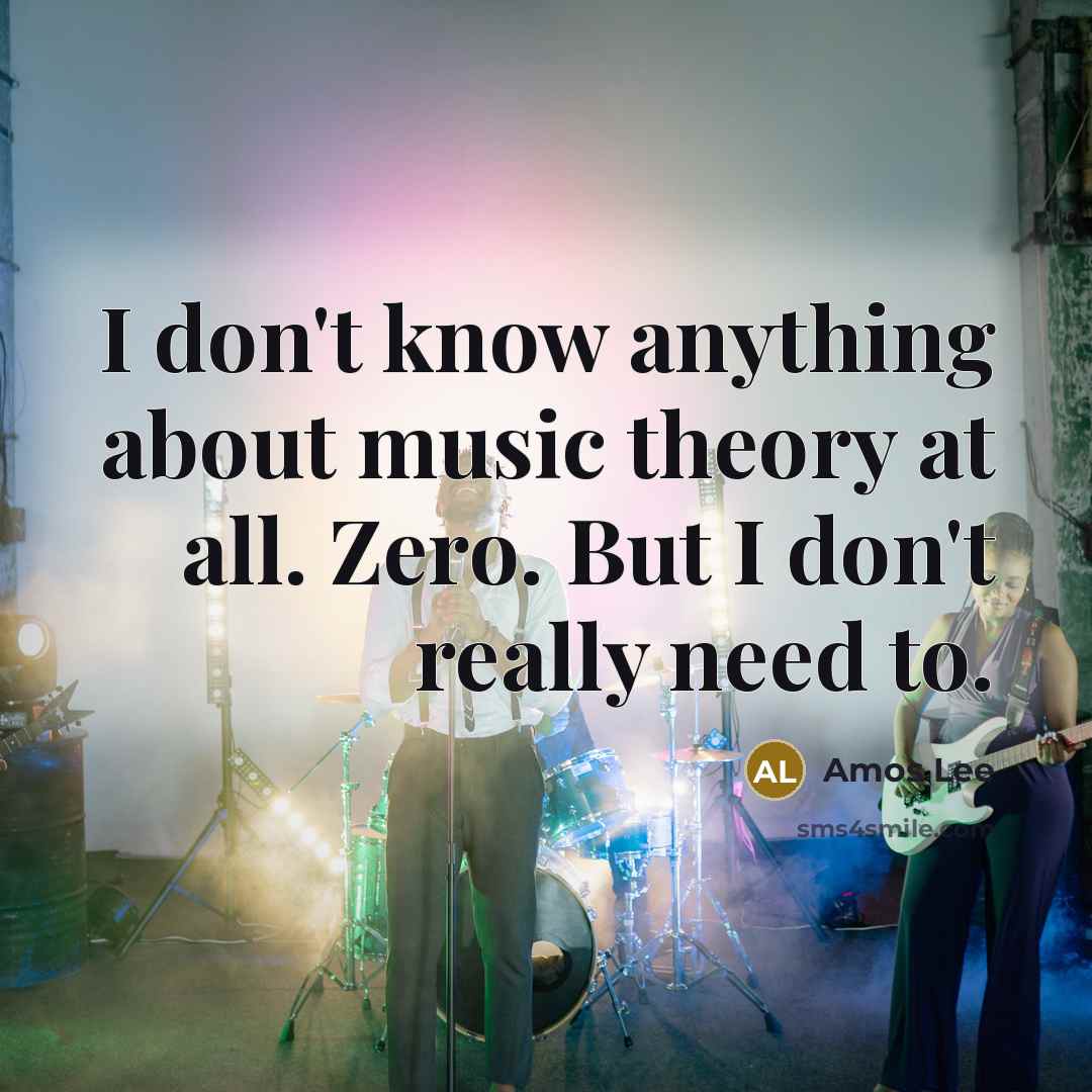 “I don't know anything about music theory at all. Zero. But I don't really need to.” quote by Amos Lee