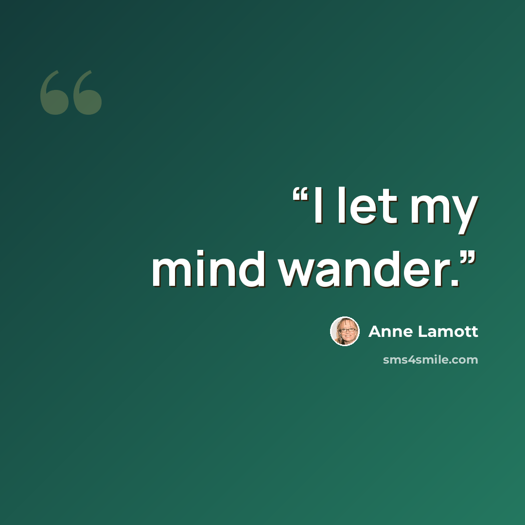 “I let my mind wander.” quote by Anne Lamott