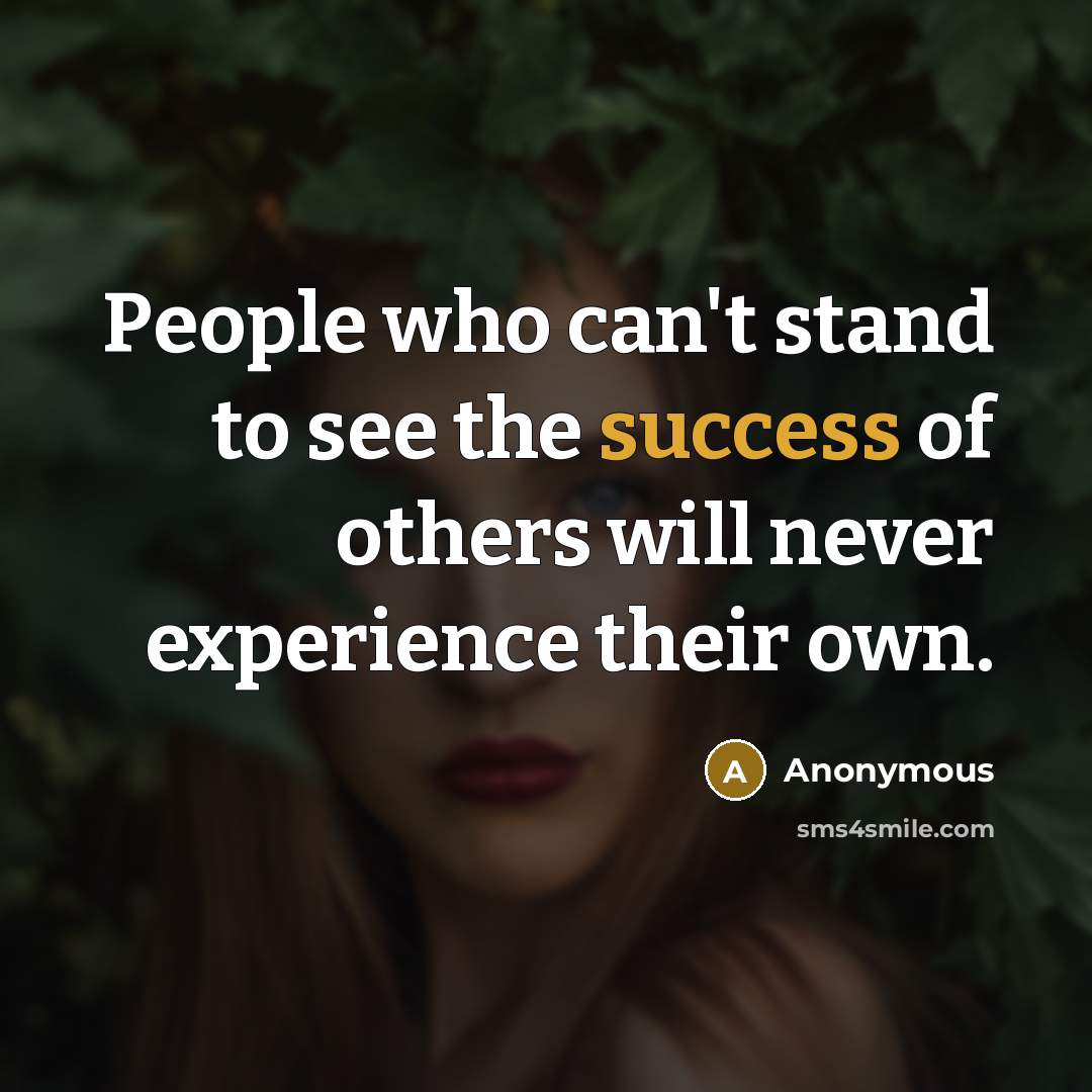 “People who can't stand to see the success of others will never experience their own.” quote by Anonymous