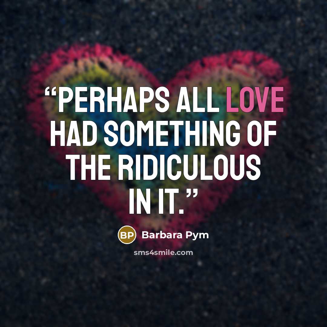 “Perhaps all love had something of the ridiculous in it.” quote by Barbara Pym