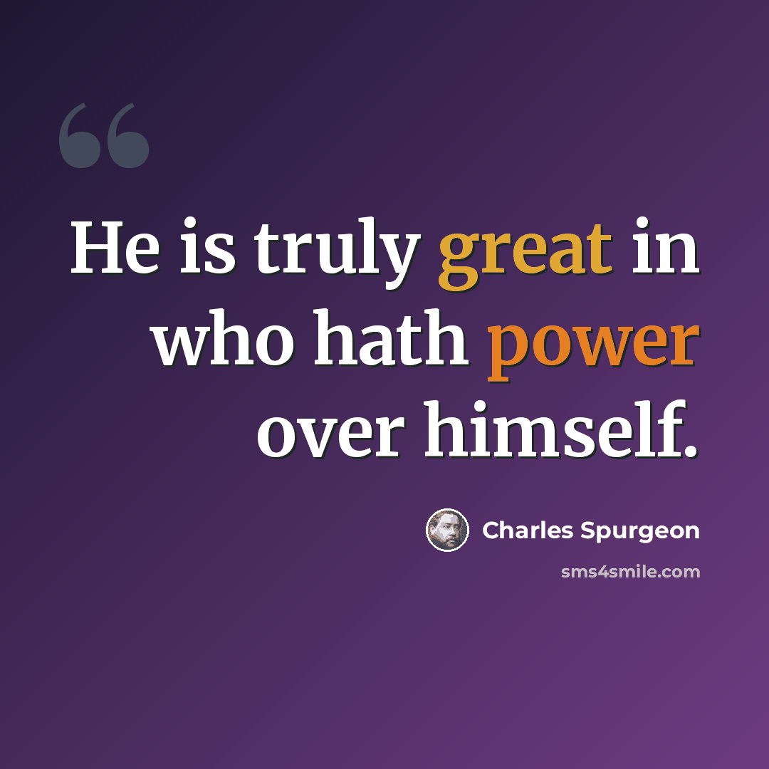 “He is truly great in who hath power over himself.” quote by Charles Spurgeon