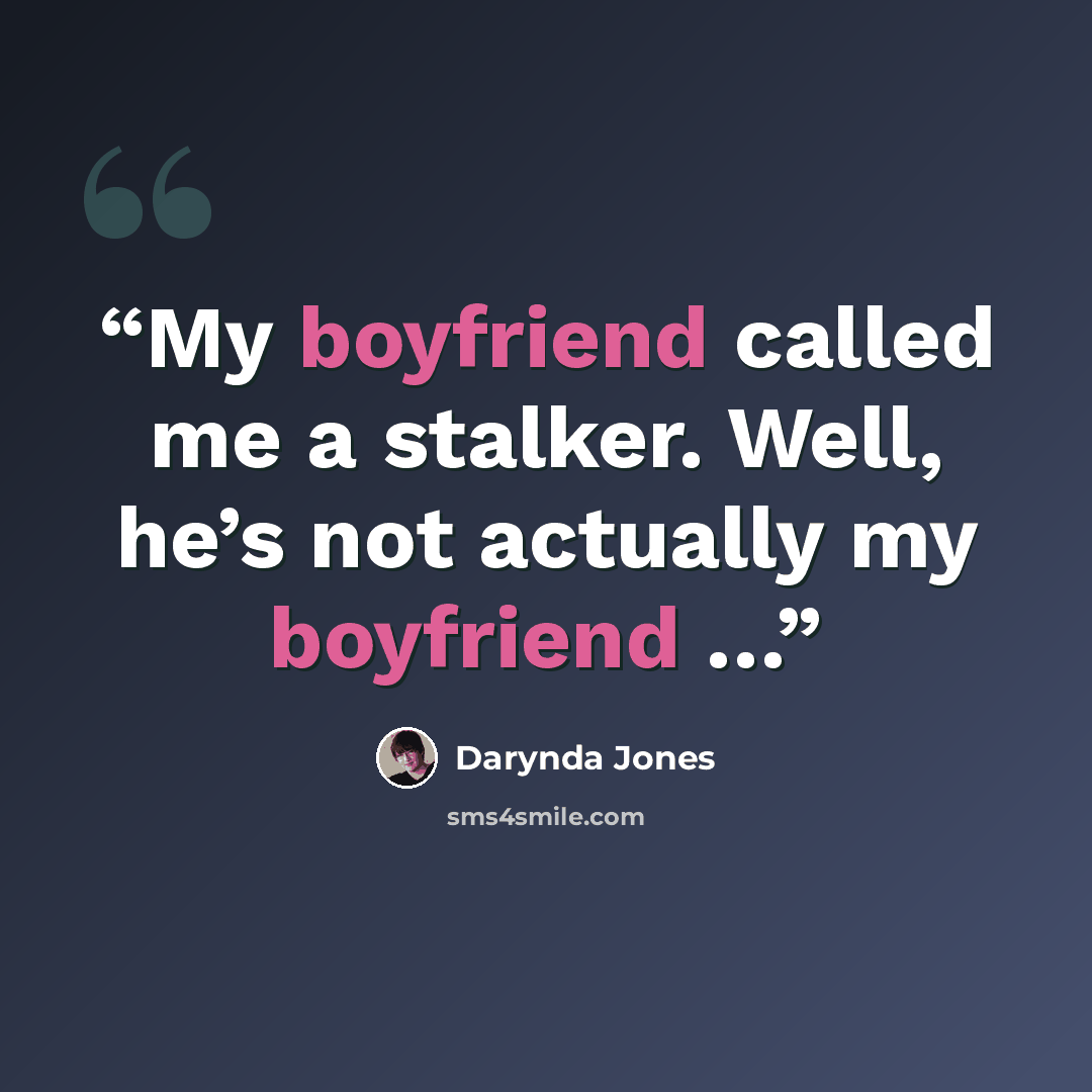 “My boyfriend called me a stalker. Well, he’s not actually my boyfriend …” quote by Darynda Jones