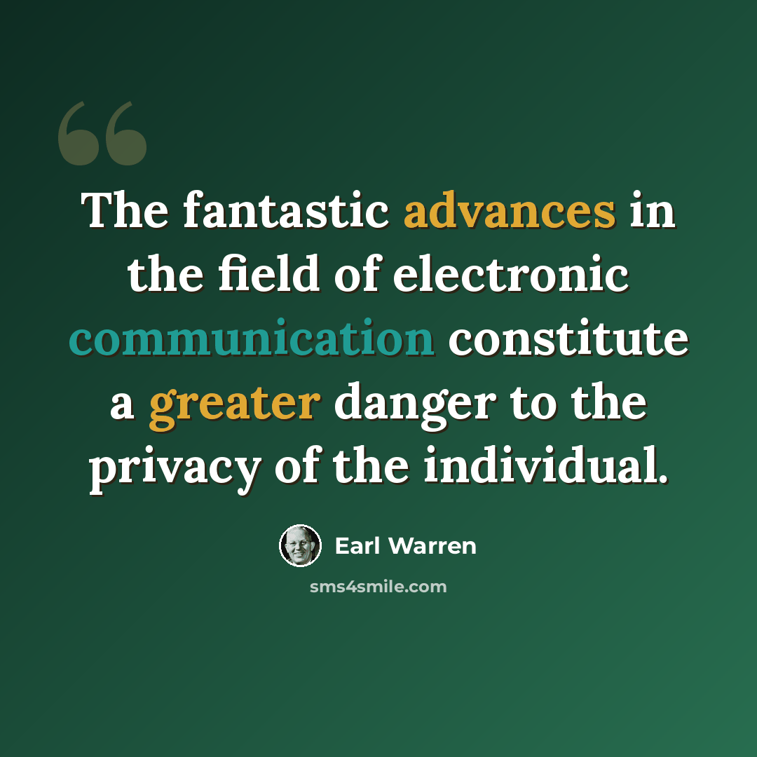 “The fantastic advances in the field of electronic communication constitute a greater danger to the privacy of the individual.” quote by Earl Warren