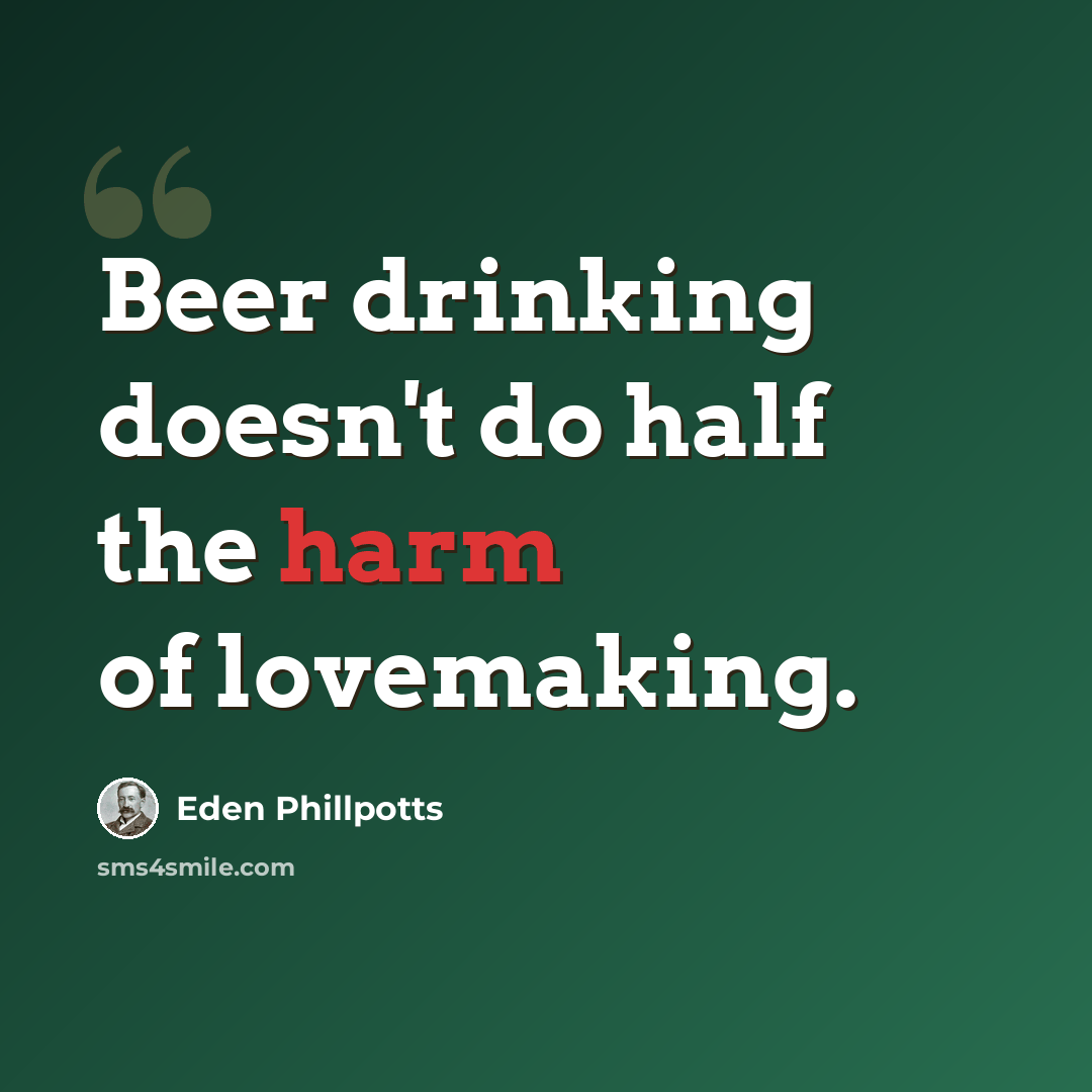 “Beer drinking doesn't do half the harm of lovemaking.” quote by Eden Phillpotts