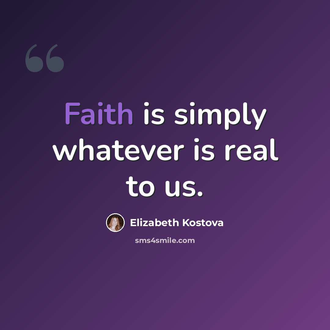 “Faith is simply whatever is real to us.” quote by Elizabeth Kostova