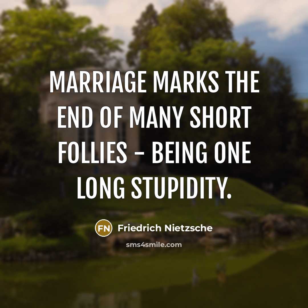 “Marriage marks the end of many short follies - being one long stupidity.” quote by Friedrich Nietzsche
